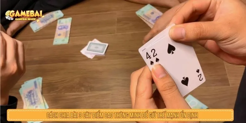 Cách chia bài 3 cây điểm cao thông minh để giữ thế mạnh ổn định