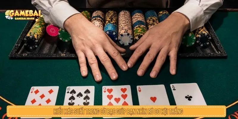 Hiểu xác suất trong cờ bạc giúp bạn nhìn rõ cơ hội thắng