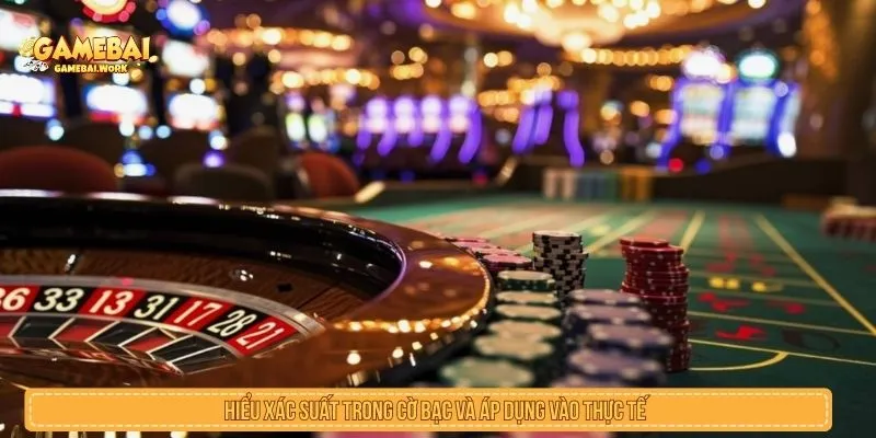 Hiểu xác suất trong cờ bạc và áp dụng vào thực tế