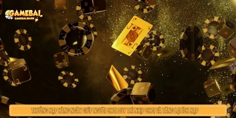 Thưởng nạp hàng ngày giúp người chơi duy trì nhịp chơi và tăng lợi ích nạp